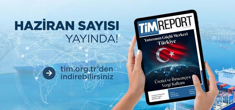 TİM Report Haziran Sayısı Yayında