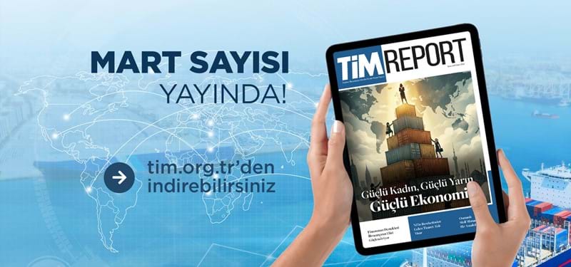 TİM Report Mart Sayısı Yayında