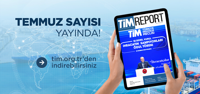 TİM Report Temmuz Sayısı Yayında