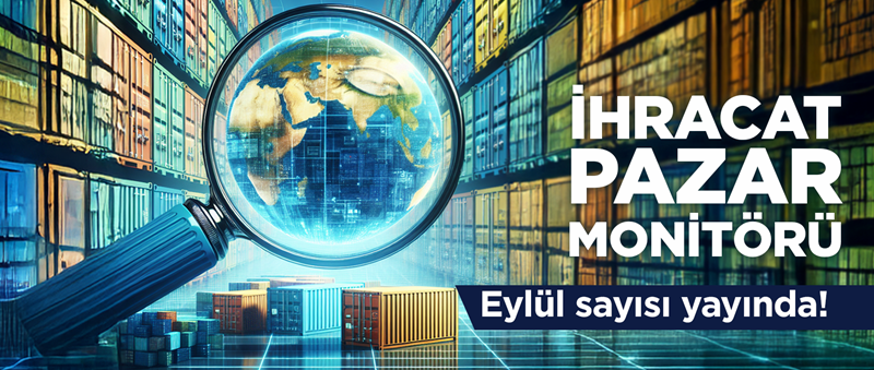 İhracat Pazar Monitörü Eylül Sayısı Yayında